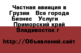 Частная авиация в Грузии - Все города Бизнес » Услуги   . Приморский край,Владивосток г.